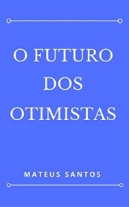 Baixar O Futuro Dos Otimistas (Portuguese Edition) pdf, epub, ebook