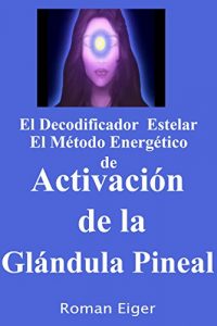 Baixar El Decodificador Estelar El Método Energético de Activación de la Glándula Pineal (Spanish Edition) pdf, epub, ebook