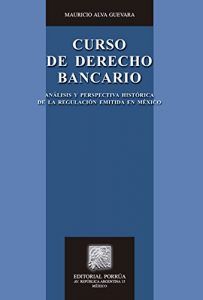 Baixar Curso de Derecho Bancario: Análisis y perspectiva histórica de la regulación emitida en México pdf, epub, ebook