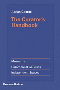 Baixar The Curator’s Handbook: Museums, Commercial Galleries, Independent Spaces pdf, epub, ebook