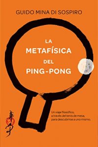 Baixar La metafísica del ping-pong: Un viaje filosófico, a través del tenis de mesa, para descubrirse a uno mismo. pdf, epub, ebook