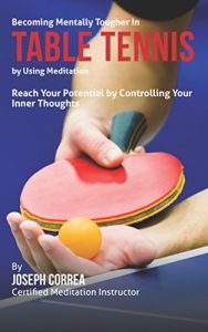 Baixar Becoming Mentally Tougher In Table Tennis by Using Meditation: Reach Your Potential by Controlling Your Inner Thoughts (English Edition) pdf, epub, ebook