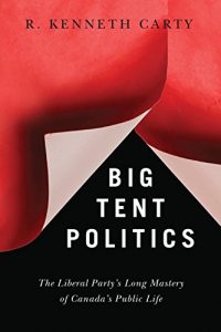 Baixar Big Tent Politics: The Liberal Party’s Long Mastery of Canada’s Public Life (Brenda and David McLean Canadian Studies) pdf, epub, ebook