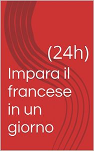 Baixar Impara il francese in un giorno: (24h) (Impara una lingua in un giorno (24h)) pdf, epub, ebook