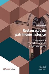 Baixar Restauração do patrimônio histórico: Uma proposta para a formação de agentes difusores (Construção Civil e Restauro) pdf, epub, ebook