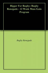 Baixar Bigger For Rugby: Rugby Renegade – 12 Week Mass Gain Program (English Edition) pdf, epub, ebook