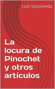 Baixar La locura de Pinochet y otros artículos (Spanish Edition) pdf, epub, ebook