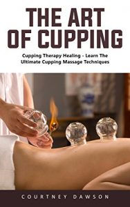 Baixar The Art Of Cupping: Cupping Therapy Healing – Learn the Ultimate Cupping Massage Techniques! (English Edition) pdf, epub, ebook