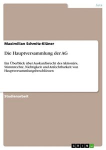 Baixar Die Hauptversammlung der AG: Ein Überblick über Auskunftsrecht des Aktionärs, Stimmrechte, Nichtigkeit und Anfechtbarkeit von Hauptversammlungsbeschlüssen pdf, epub, ebook