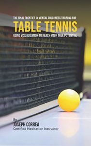Baixar The Final Frontier in Mental Toughness Training for Table Tennis: Using Visualization to Reach Your True Potential (English Edition) pdf, epub, ebook