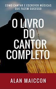Baixar O Livro do Cantor Completo : Como Cantar e Escrever Músicas que fazem Sucesso (Portuguese Edition) pdf, epub, ebook