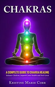 Baixar Chakras: A Complete Guide to Chakra Healing:Balance Chakras, Improve your Health and Feel Great (Chakra Alignment – Chakra Healing – Chakra Balancing) (English Edition) pdf, epub, ebook