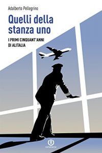 Baixar Quelli della stanza uno – I primi cinquant’anni di Alitalia pdf, epub, ebook