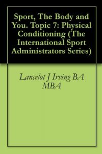 Baixar Sport, The Body and You. Topic 7: Physical Conditioning (The International Sport Administrators Series) (English Edition) pdf, epub, ebook
