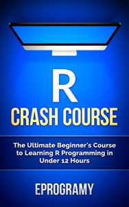 Baixar R: Crash Course – The Ultimate Beginner’s Course to Learning R Programming in Under 12 Hours (English Edition) pdf, epub, ebook