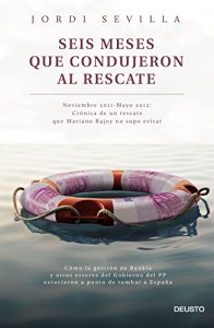 Baixar Seis meses que condujeron al rescate: Noviembre 2011 –  Mayo 2012: Crónica de un rescate que Mariano Rajoy no supo evitar pdf, epub, ebook