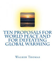 Baixar TEN PROPOSALS FOR WORLD PEACE AND FOR DEFEATING GLOBAL WARMING (PEACE PLEASE–A Proposal to Transform the Planet and Ushe in a “New Age” of Peace and Prosperity … All–No Exceptions Book 1) (English Edition) pdf, epub, ebook