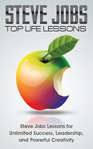 Baixar STEVE JOBS: Steve Jobs: Top Life Lessons: Unlimited Success, Leadership, and Powerful Creativity: Steve Jobs Biography: Steve Jobs (Business, Biographies … Computers and Technology) (English Edition) pdf, epub, ebook