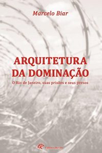 Baixar Arquitetura da dominação: O Rio de Janeiro, suas prisões e seus presos pdf, epub, ebook