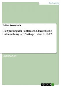 Baixar Die Speisung der Fünftausend. Exegetische Untersuchung der Perikope Lukas 9, 10-17 pdf, epub, ebook