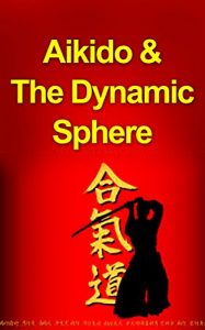 Baixar Aikido and The Dynamic Sphere: A Complete Introduction Guide to: Aikido-Martial Arts-Aikido Techniques-Aikido Mysteries (Aikido, Martial Arts, Aikido and … Aikido in Everyday Life) (English Edition) pdf, epub, ebook