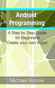 Baixar Android Programming: A Step By Step Guide for Beginners! Create Your Own Apps! (English Edition) pdf, epub, ebook