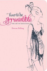 Baixar How to be Irresistible: The art of seduction (Agent Provocateur) pdf, epub, ebook