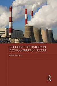 Baixar Corporate Strategy in Post-Communist Russia (Routledge Contemporary Russia and Eastern Europe Series) pdf, epub, ebook