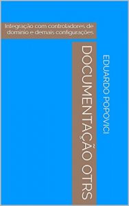 Baixar Documentação OTRS: Integração com controladores de domínio e demais configurações (Portuguese Edition) pdf, epub, ebook