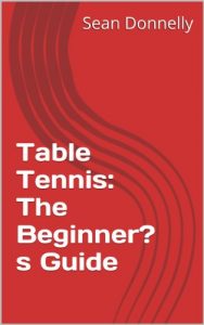Baixar Table Tennis: The Beginner’s Guide (English Edition) pdf, epub, ebook