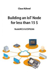 Baixar Building an IoT Node for less than 15 $: NodeMCU & ESP8266 (English Edition) pdf, epub, ebook