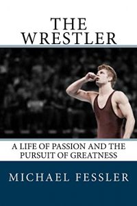 Baixar The Wrestler: A Life of Passion and the Pursuit of Greatness (English Edition) pdf, epub, ebook