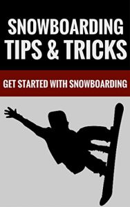 Baixar Snowboarding Tips & Tricks – Get Started With Snowboarding (English Edition) pdf, epub, ebook