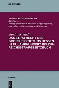 Baixar Das Strafrecht des Großherzogtums Hessen im 19. Jahrhundert bis zum Reichsstrafgesetzbuch (Juristische Zeitgeschichte / Abteilung  3) pdf, epub, ebook