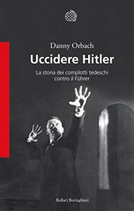 Baixar Uccidere Hitler: La storia dei complotti tedeschi contro il Führer pdf, epub, ebook