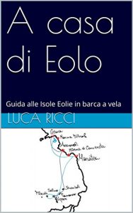 Baixar A casa di Eolo: Guida alle Isole Eolie in barca a vela pdf, epub, ebook