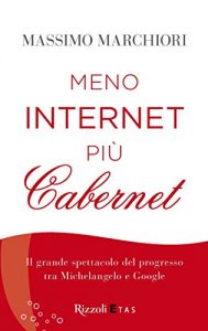 Baixar Meno internet più cabernet: Il grande spettacolo del progresso tra Michelangelo e Google pdf, epub, ebook