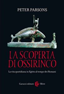 Baixar La scoperta di Ossirinco: La vita quotidiana in Egitto al tempo dei Romani (Le sfere) pdf, epub, ebook