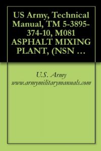 Baixar US Army, Technical Manual, TM 5-3895-374-10, M081 ASPHALT MIXING PLANT, (NSN 3895-01-369-2551), military manuals (English Edition) pdf, epub, ebook