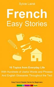 Baixar French Easy Stories: 10 Topics from Everyday Life, With Hundreds of Useful Words and Phrases (Easy French Reader Series for Beginners Book 6) (English Edition) pdf, epub, ebook