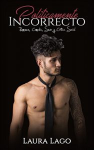 Baixar Políticamente Incorrecto: Romance, Comedia, Sexo y Crítica Social (Novela Romántica y Erótica en Español: Comedia nº 1) (Spanish Edition) pdf, epub, ebook