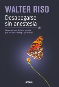 Baixar Desapegarse sin anestesia: Cómo soltarse de todo aquello que nos quita energía y bienestar (Biblioteca Walter Riso) pdf, epub, ebook
