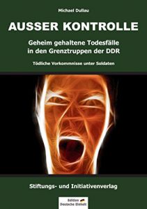 Baixar AUSSER KONTROLLE: Geheim gehaltene Todesfälle in den Grenztruppen der DDR – Tödliche Vorkommnisse unter Soldaten (German Edition) pdf, epub, ebook