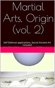 Baixar Martial Arts, Origin (vol. 2): Self Defense applications, Secret Ancient Art revealed (English Edition) pdf, epub, ebook