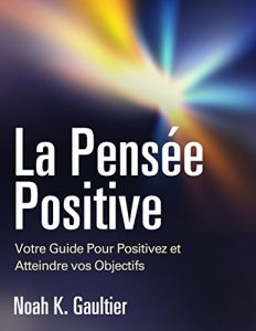 Baixar La Pensée Positive (Version Française): Votre Guide Pour Positivez et Atteindre vos Objectifs (French Edition) pdf, epub, ebook