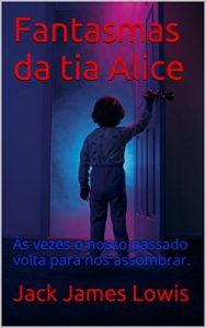 Baixar Fantasmas da tia Alice: Às vezes o nosso passado volta para nos assombrar. (Portuguese Edition) pdf, epub, ebook