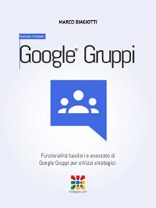 Baixar Google Gruppi – Manuale Completo: Funzionalità basilari e avanzate di Google Gruppi (Google Groups) per utilizzi strategici. (Google Apps, Manuali Completi Vol. 5) pdf, epub, ebook