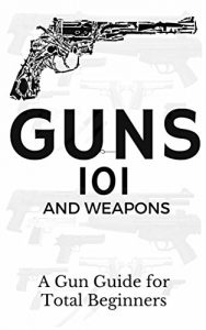 Baixar Guns: Weapons Guide for Total Beginners – Guns, Colts Revolvers and Rifles (Firearms training – Firearms for Beginners – Firearms Books Book 1) (English Edition) pdf, epub, ebook
