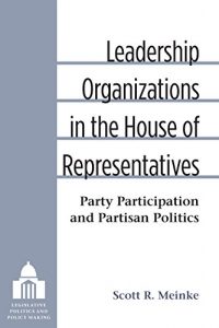 Baixar Leadership Organizations in the House of Representatives: Party Participation and Partisan Politics (Legislative Politics And Policy Making) pdf, epub, ebook
