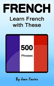 Baixar French: Learn French with These 500 Phrases (French Language, Speak French, Learning French, France, Language France, Learning French, Speaking French) (English Edition) pdf, epub, ebook